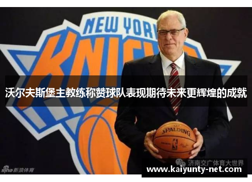 沃尔夫斯堡主教练称赞球队表现期待未来更辉煌的成就
