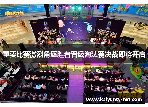 重要比赛激烈角逐胜者晋级淘汰赛决战即将开启