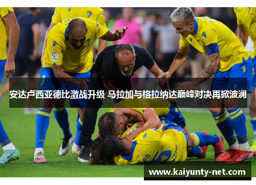 安达卢西亚德比激战升级 马拉加与格拉纳达巅峰对决再掀波澜