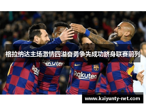格拉纳达主场激情四溢奋勇争先成功跻身联赛前列