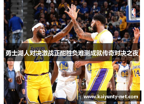 勇士湖人对决激战正酣胜负难测成就传奇对决之夜