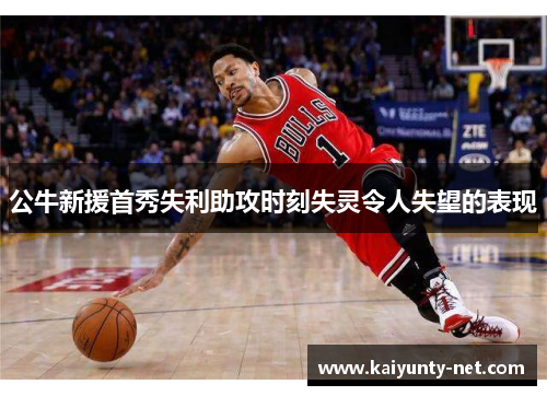 公牛新援首秀失利助攻时刻失灵令人失望的表现
