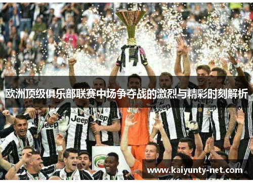 欧洲顶级俱乐部联赛中场争夺战的激烈与精彩时刻解析