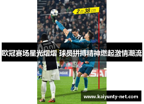 欧冠赛场星光熠熠 球员拼搏精神燃起激情潮流