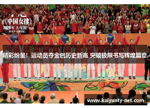 精彩纷呈！运动员夺金创历史新高 突破极限书写辉煌篇章