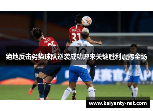 绝地反击劣势球队逆袭成功迎来关键胜利震撼全场